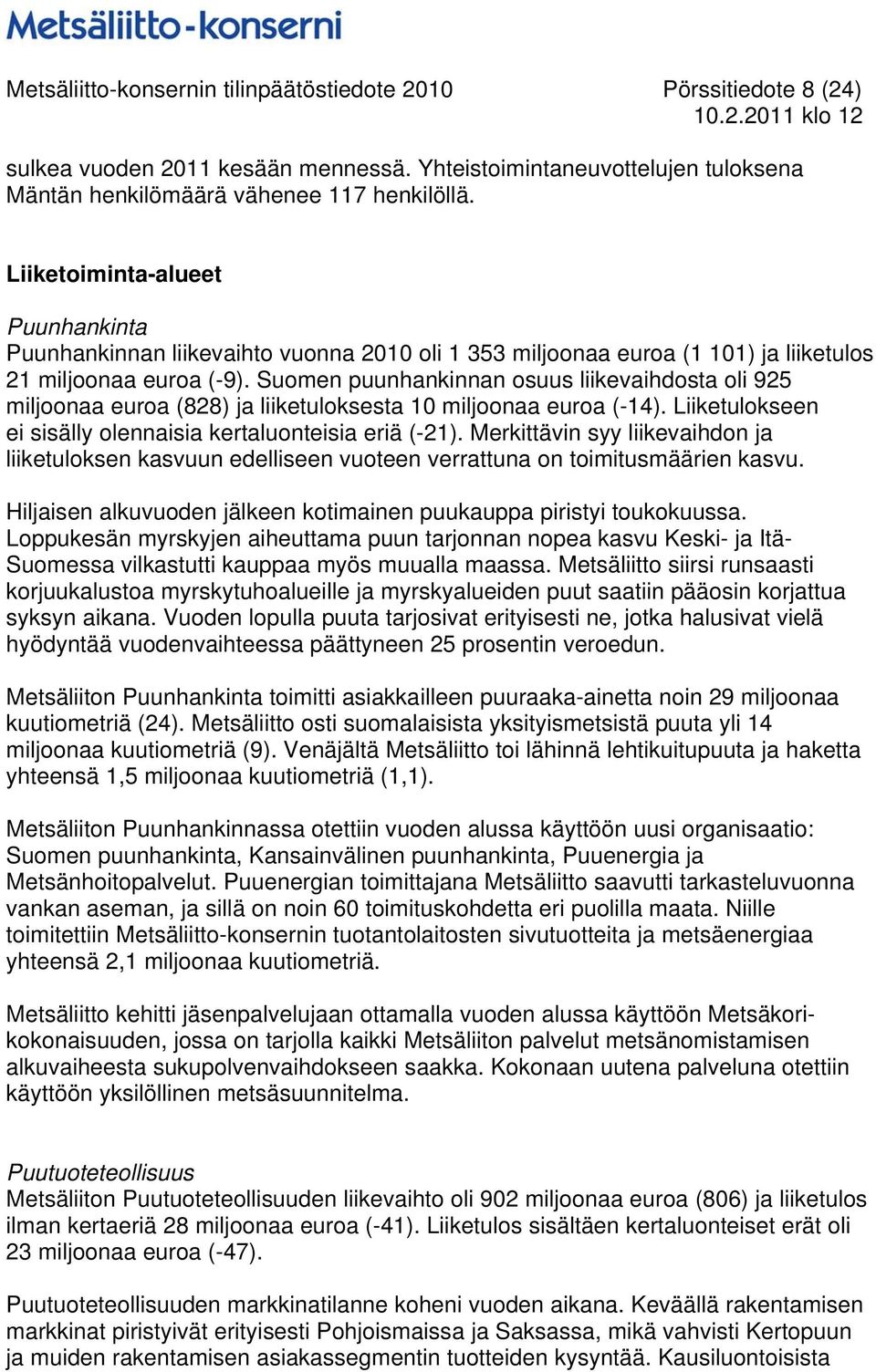 Suomen puunhankinnan osuus liikevaihdosta oli 925 miljoonaa euroa (828) ja liiketuloksesta 10 miljoonaa euroa (-14). Liiketulokseen ei sisälly olennaisia kertaluonteisia eriä (-21).