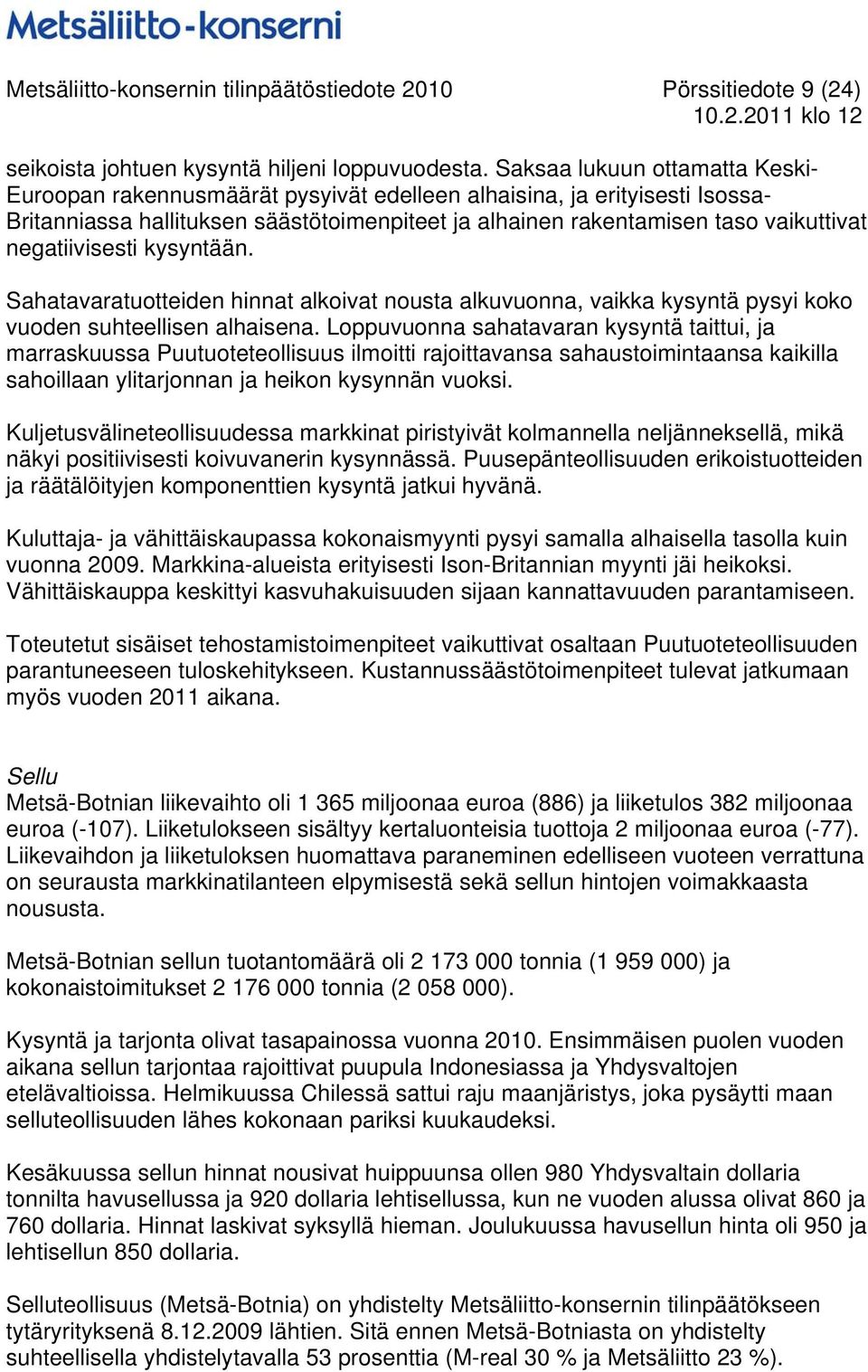 negatiivisesti kysyntään. Sahatavaratuotteiden hinnat alkoivat nousta alkuvuonna, vaikka kysyntä pysyi koko vuoden suhteellisen alhaisena.