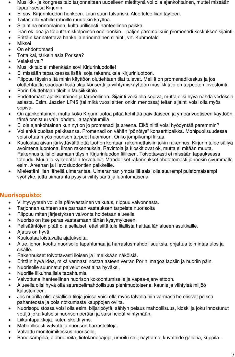 .. paljon parempi kuin promenadi keskuksen sijainti. Erittäin kannatettava hanke ja erinomainen sijainti, vrt. Kuhmotalo Miksei On ehdottomasti Totta kai, tärkein asia Porissa? Velaksi vai?