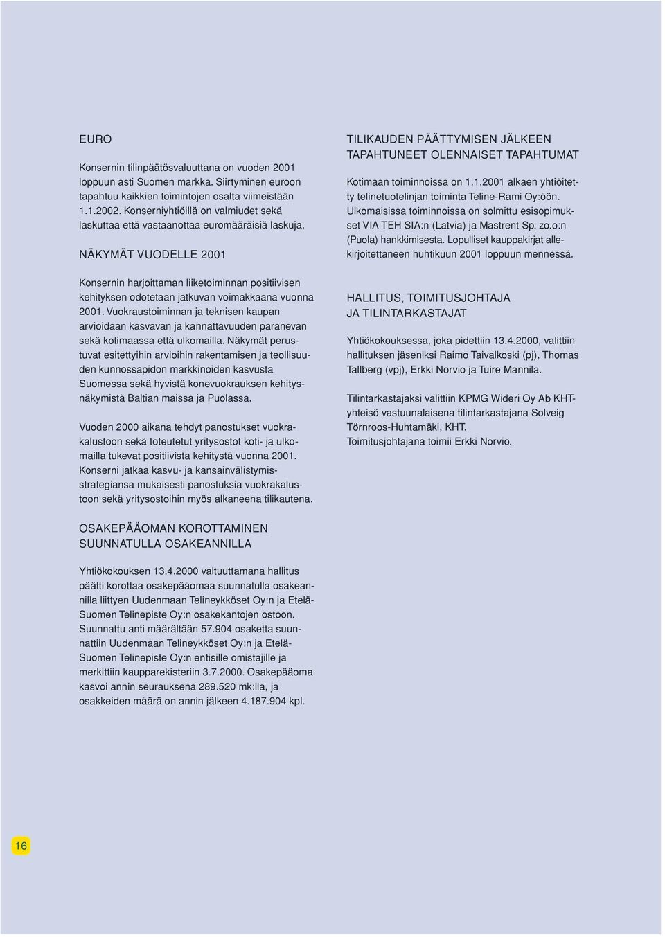 NÄKYMÄT VUODELLE 2001 Konsernin harjoittaman liiketoiminnan positiivisen kehityksen odotetaan jatkuvan voimakkaana vuonna 2001.