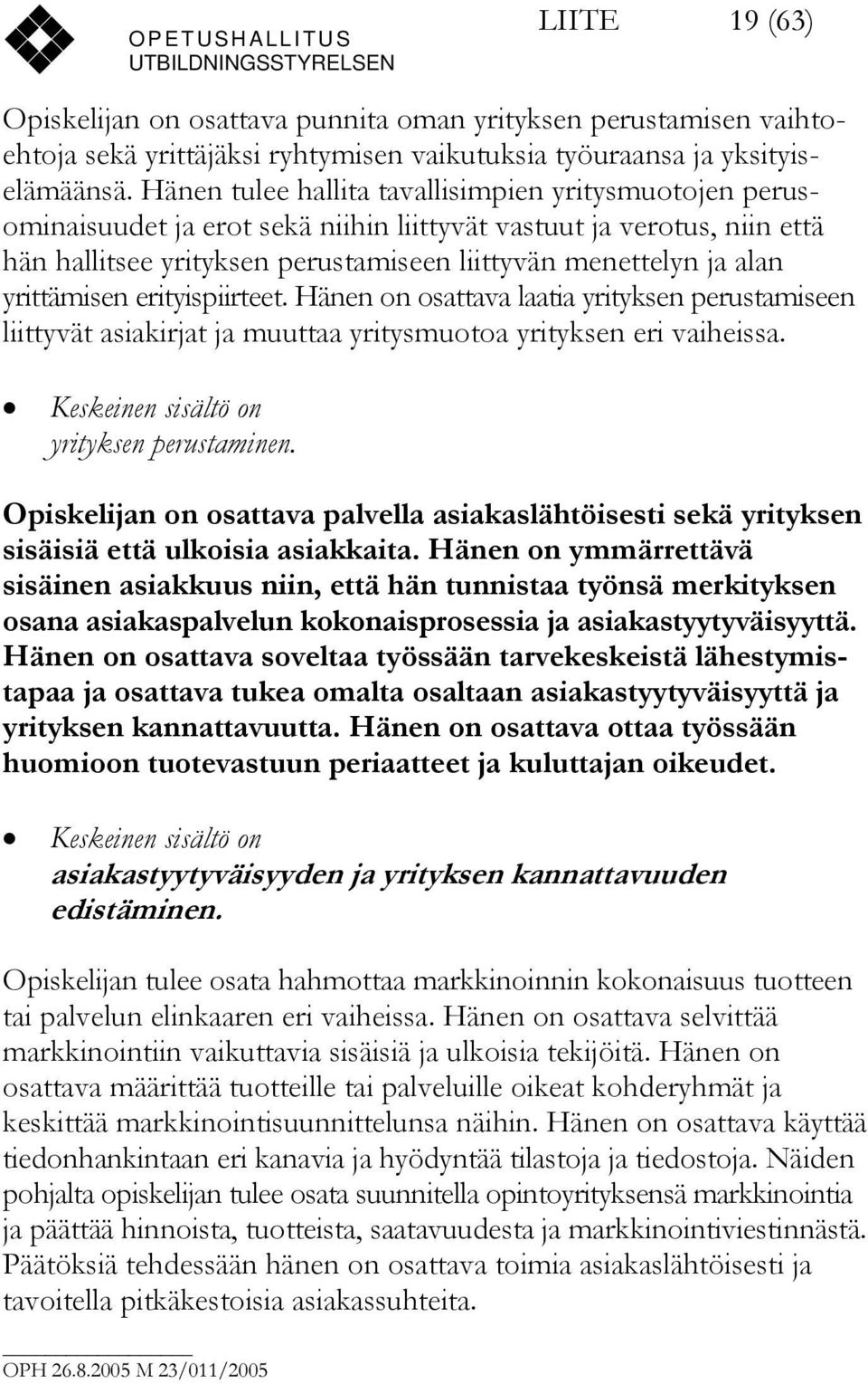 yrittämisen erityispiirteet. Hänen on osattava laatia yrityksen perustamiseen liittyvät asiakirjat ja muuttaa yritysmuotoa yrityksen eri vaiheissa. yrityksen perustaminen.