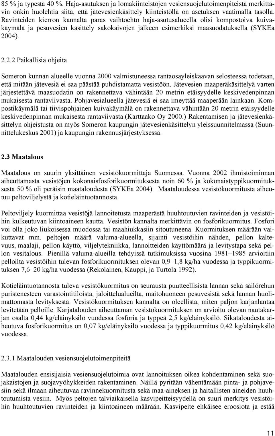 04). 2.2.2 Paikallisia ohjeita Someron kunnan alueelle vuonna 2000 valmistuneessa rantaosayleiskaavan selosteessa todetaan, että mitään jätevesiä ei saa päästää puhdistamatta vesistöön.