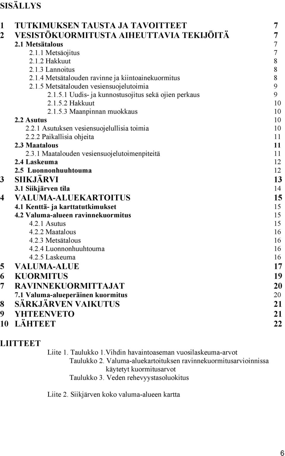 2.2 Paikallisia ohjeita 11 2.3 Maatalous 11 2.3.1 Maatalouden vesiensuojelutoimenpiteitä 11 2.4 Laskeuma 12 2.5 Luonnonhuuhtouma 12 3 SIIKJÄRVI 13 3.1 Siikjärven tila 14 4 VALUMA-ALUEKARTOITUS 15 4.