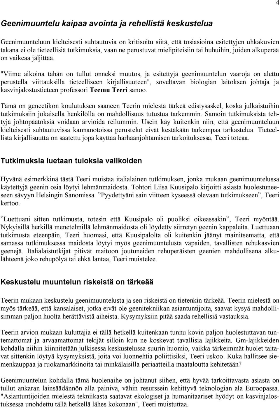 "Viime aikoina tähän on tullut onneksi muutos, ja esitettyjä geenimuuntelun vaaroja on alettu perustella viittauksilla tieteelliseen kirjallisuuteen", soveltavan biologian laitoksen johtaja ja