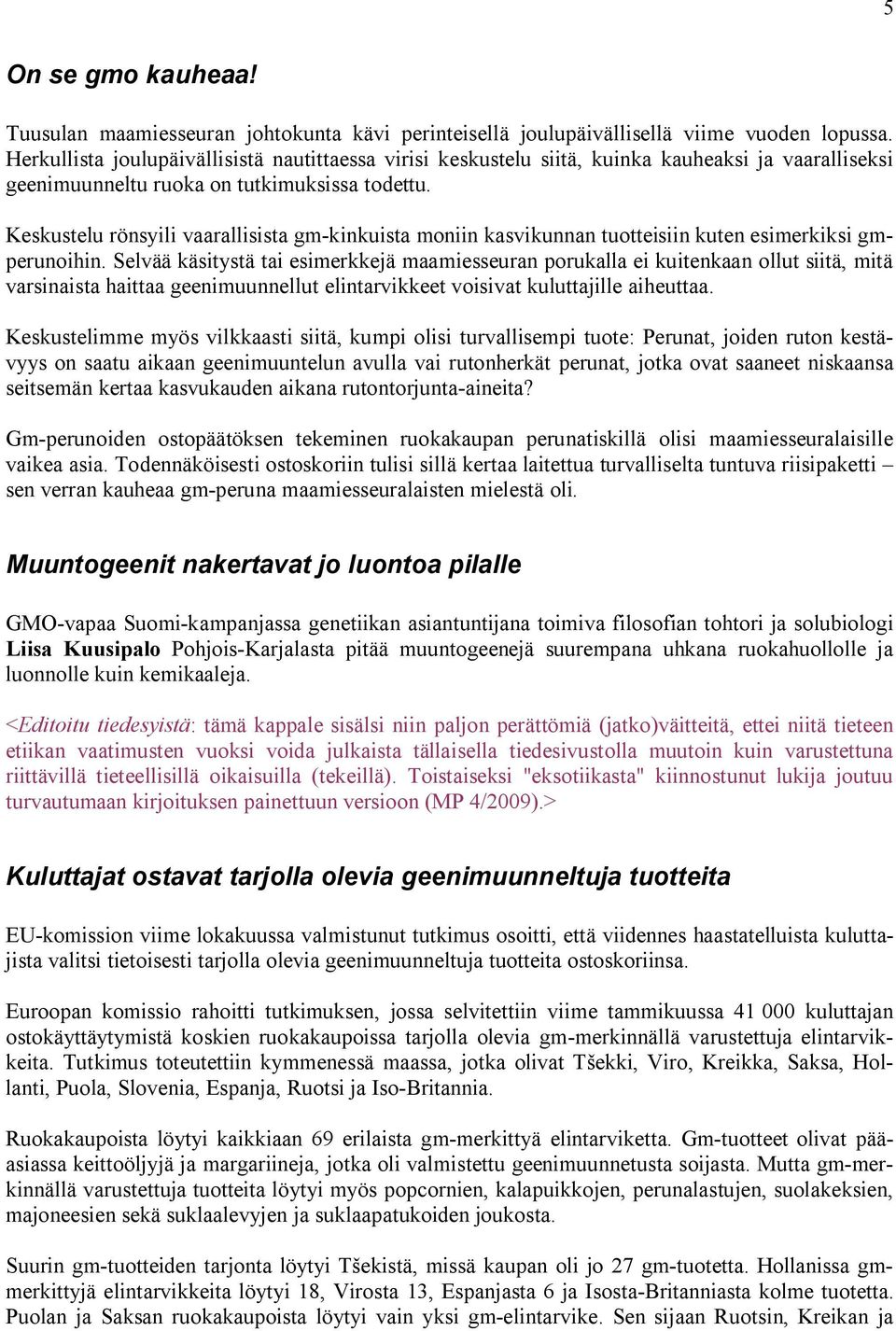 Keskustelu rönsyili vaarallisista gm-kinkuista moniin kasvikunnan tuotteisiin kuten esimerkiksi gmperunoihin.