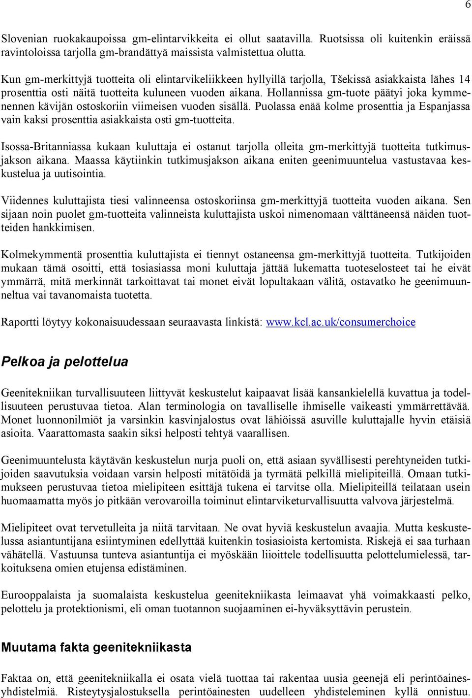 Hollannissa gm-tuote päätyi joka kymmenennen kävijän ostoskoriin viimeisen vuoden sisällä. Puolassa enää kolme prosenttia ja Espanjassa vain kaksi prosenttia asiakkaista osti gm-tuotteita.