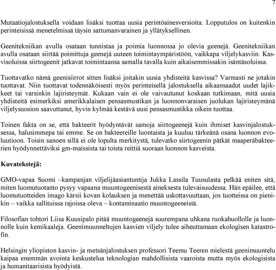 Kasvisoluissa siirtogeenit jatkavat toimintaansa samalla tavalla kuin aikaisemmissakin isäntäsoluissa. Tuottavatko nämä geenisiirrot sitten lisäksi joitakin uusia yhdisteitä kasvissa?