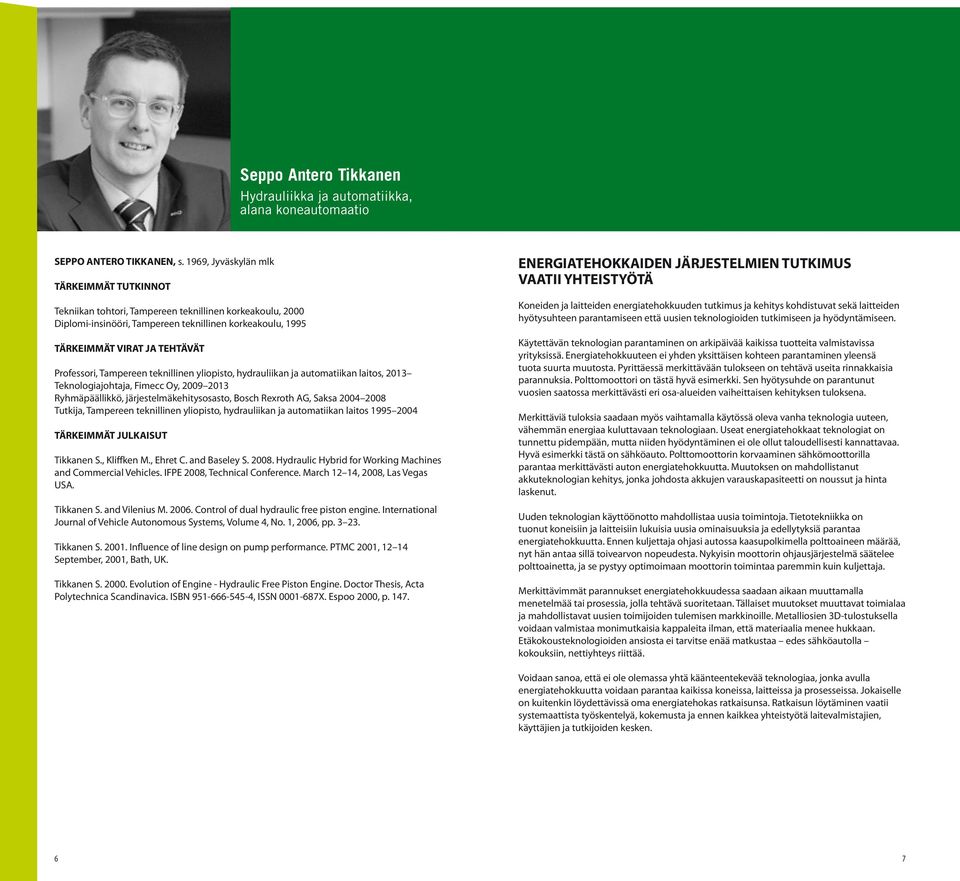 automatiikan laitos, 2013 Teknologiajohtaja, Fimecc Oy, 2009 2013 Ryhmäpäällikkö, järjestelmäkehitysosasto, Bosch Rexroth AG, Saksa 2004 2008 Tutkija, Tampereen teknillinen yliopisto, hydrauliikan ja