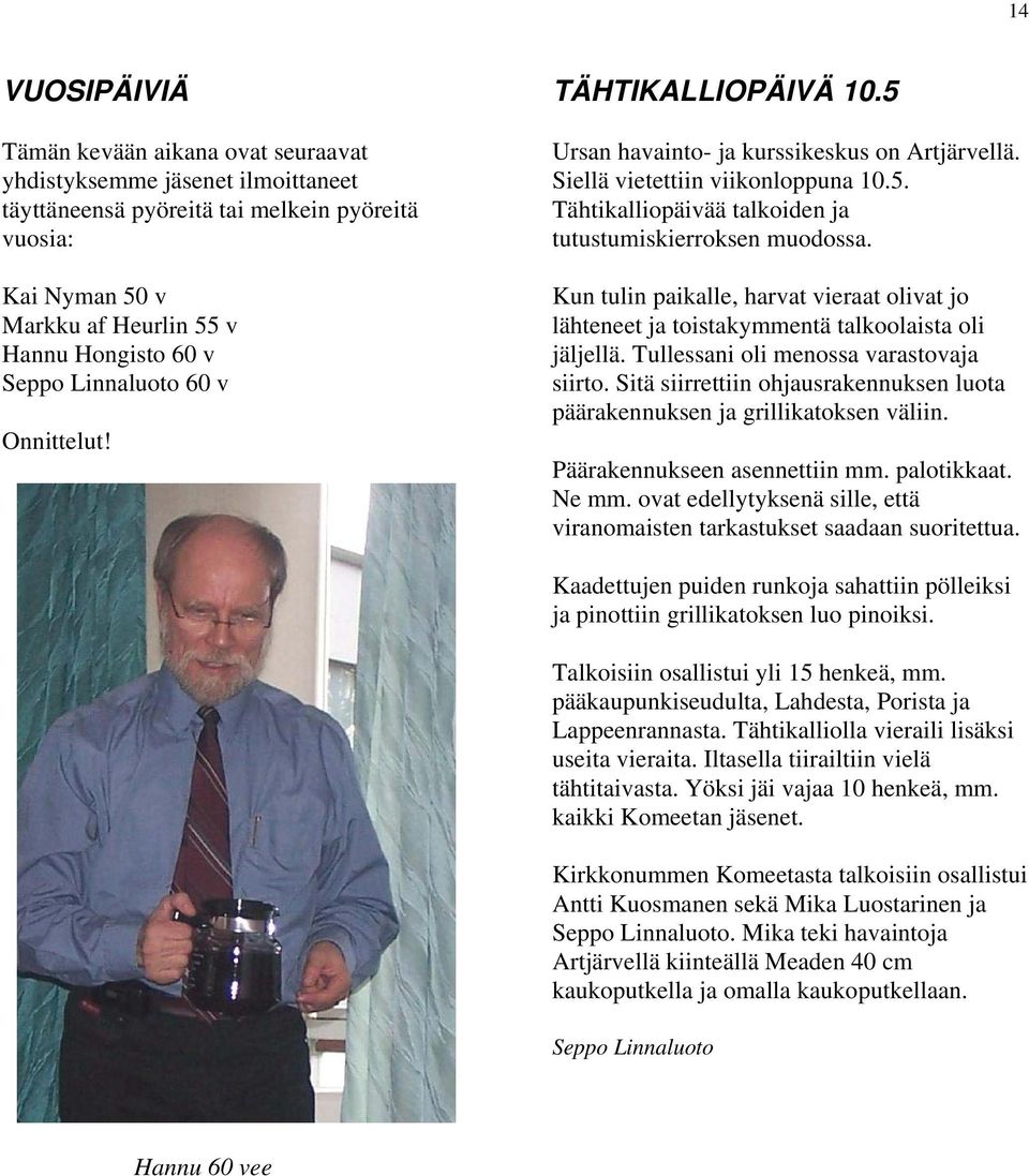 Kun tulin paikalle, harvat vieraat olivat jo lähteneet ja toistakymmentä talkoolaista oli jäljellä. Tullessani oli menossa varastovaja siirto.