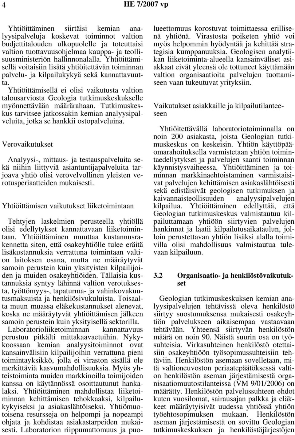 Yhtiöittämisellä ei olisi vaikutusta valtion talousarviosta Geologia tutkimuskeskukselle myönnettävään määrärahaan.