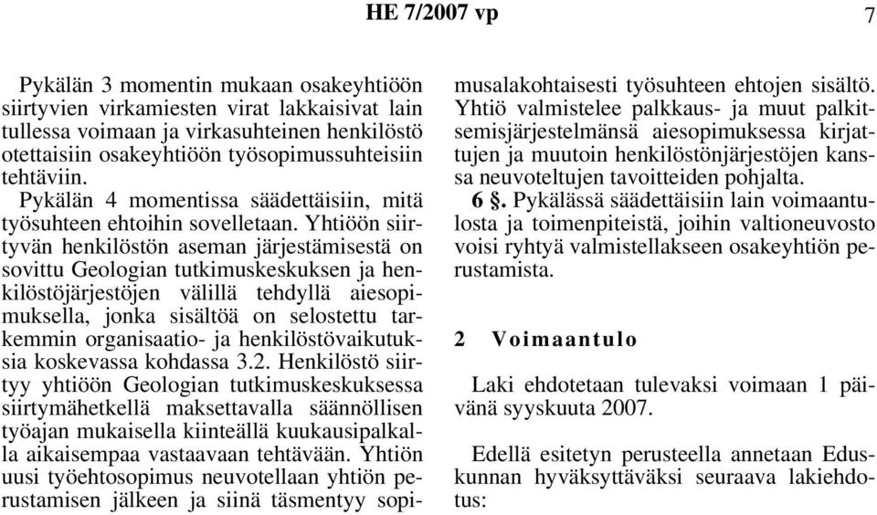 Yhtiöön siirtyvän henkilöstön aseman järjestämisestä on sovittu Geologian tutkimuskeskuksen ja henkilöstöjärjestöjen välillä tehdyllä aiesopimuksella, jonka sisältöä on selostettu tarkemmin