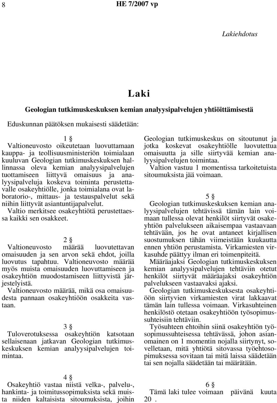 mittaus- ja testauspalvelut sekä niihin liittyvät asiantuntijapalvelut. Valtio merkitsee osakeyhtiötä perustettaessa kaikki sen osakkeet.