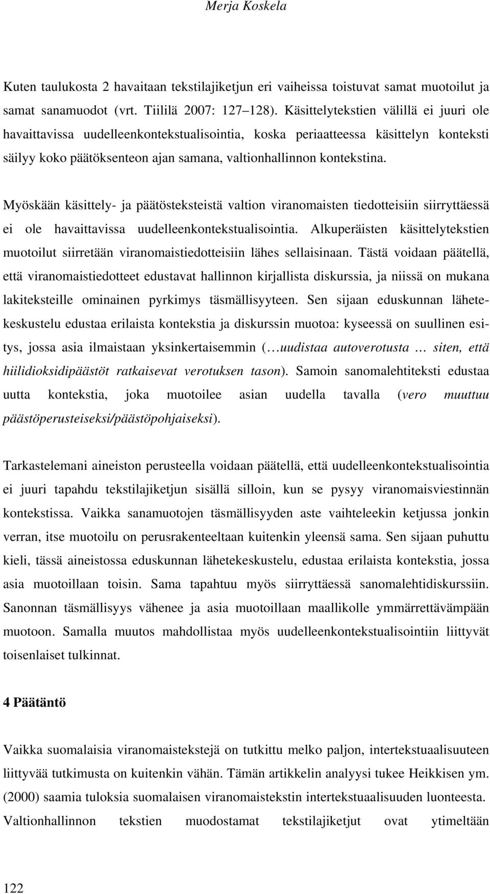 Myöskään käsittely- ja päätösteksteistä valtion viranomaisten tiedotteisiin siirryttäessä ei ole havaittavissa uudelleenkontekstualisointia.