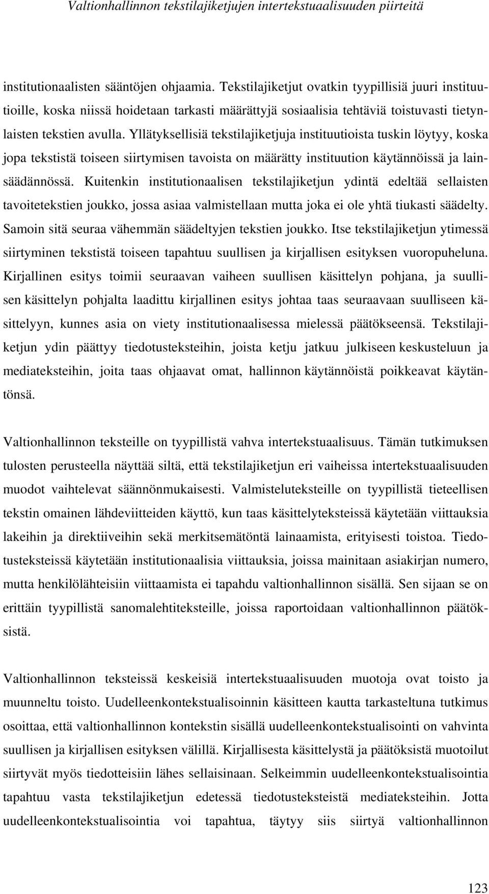 Yllätyksellisiä tekstilajiketjuja instituutioista tuskin löytyy, koska jopa tekstistä toiseen siirtymisen tavoista on määrätty instituution käytännöissä ja lainsäädännössä.