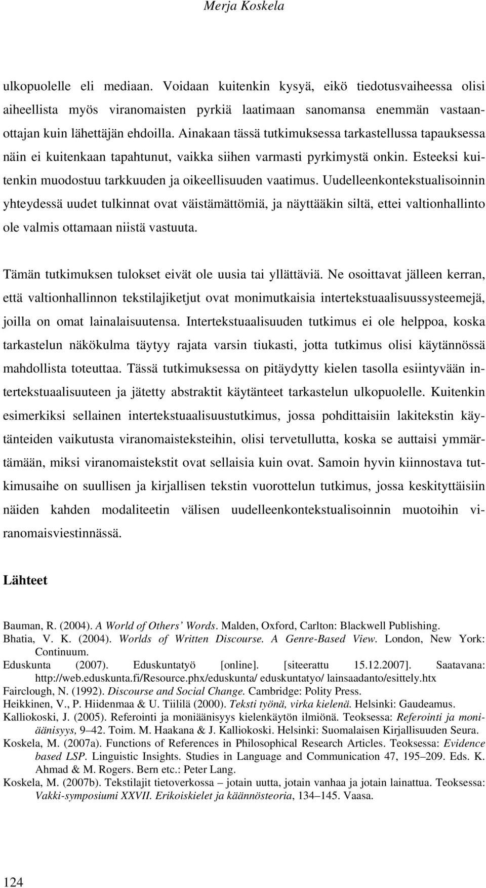 Uudelleenkontekstualisoinnin yhteydessä uudet tulkinnat ovat väistämättömiä, ja näyttääkin siltä, ettei valtionhallinto ole valmis ottamaan niistä vastuuta.