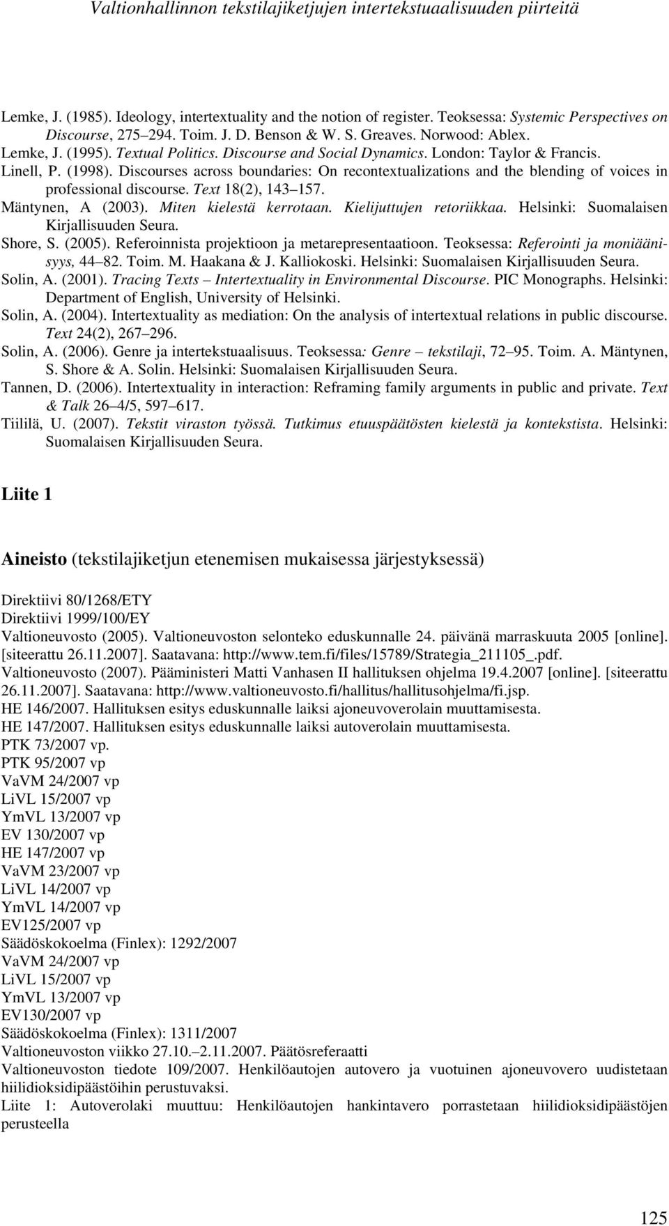 Discourses across boundaries: On recontextualizations and the blending of voices in professional discourse. Text 18(2), 143 157. Mäntynen, A (2003). Miten kielestä kerrotaan.