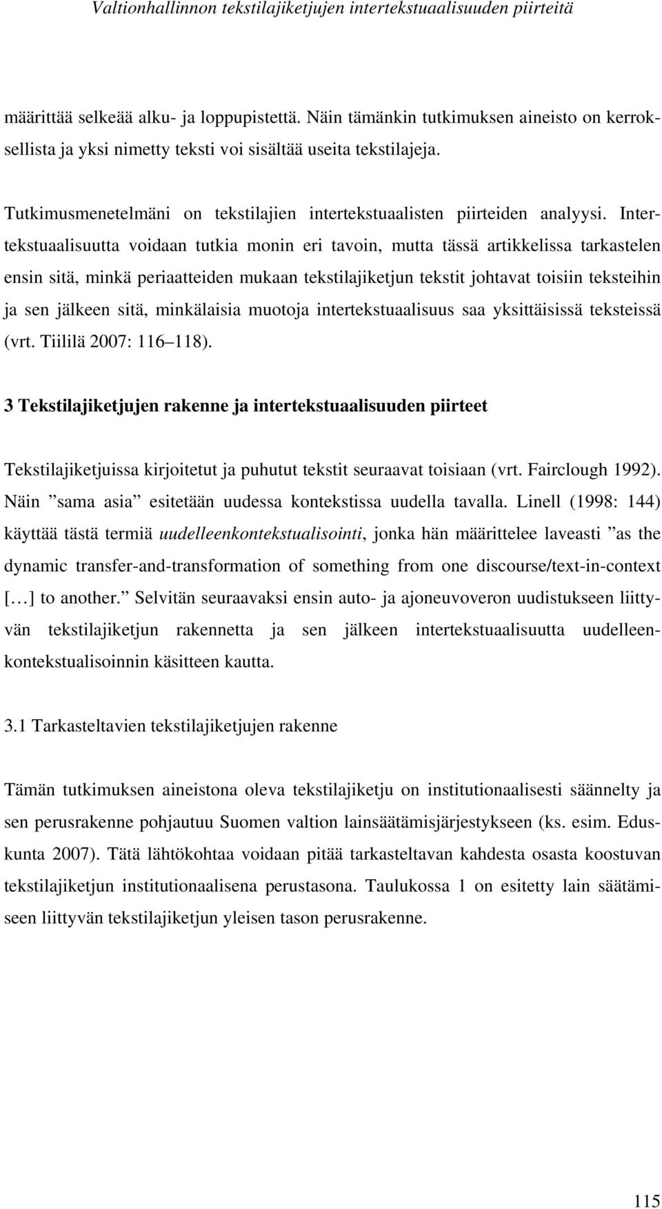 Intertekstuaalisuutta voidaan tutkia monin eri tavoin, mutta tässä artikkelissa tarkastelen ensin sitä, minkä periaatteiden mukaan tekstilajiketjun tekstit johtavat toisiin teksteihin ja sen jälkeen