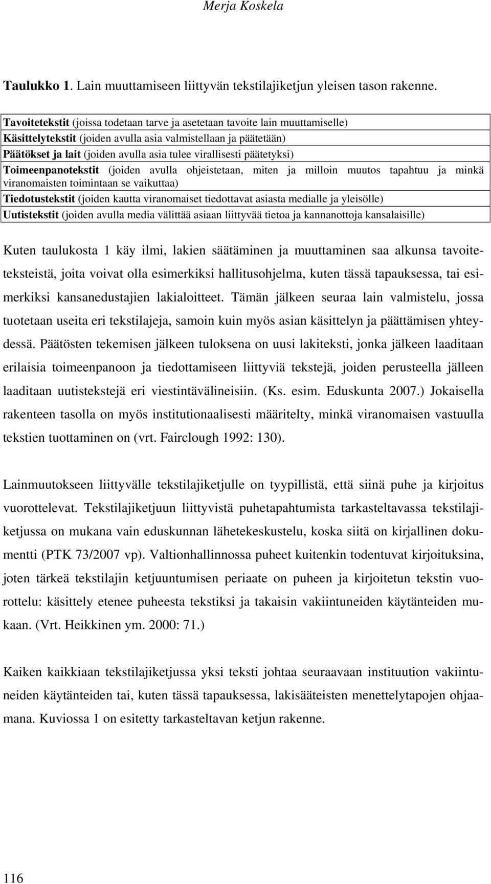 virallisesti päätetyksi) Toimeenpanotekstit (joiden avulla ohjeistetaan, miten ja milloin muutos tapahtuu ja minkä viranomaisten toimintaan se vaikuttaa) Tiedotustekstit (joiden kautta viranomaiset