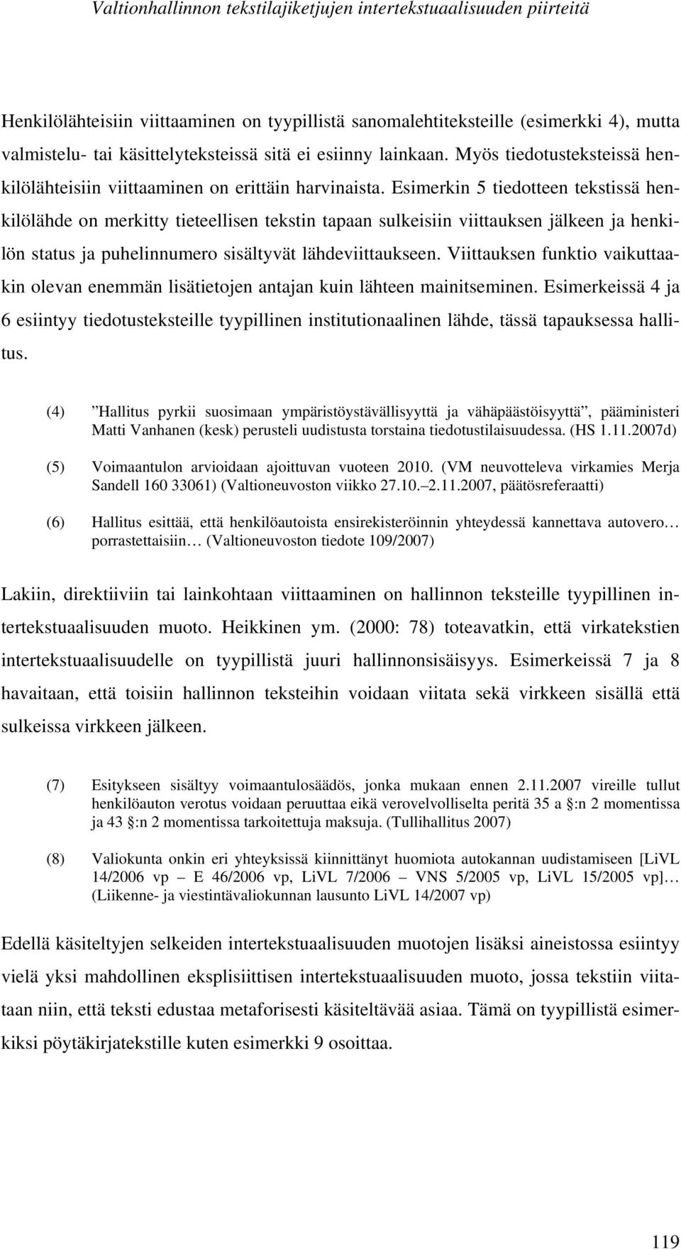 Esimerkin 5 tiedotteen tekstissä henkilölähde on merkitty tieteellisen tekstin tapaan sulkeisiin viittauksen jälkeen ja henkilön status ja puhelinnumero sisältyvät lähdeviittaukseen.