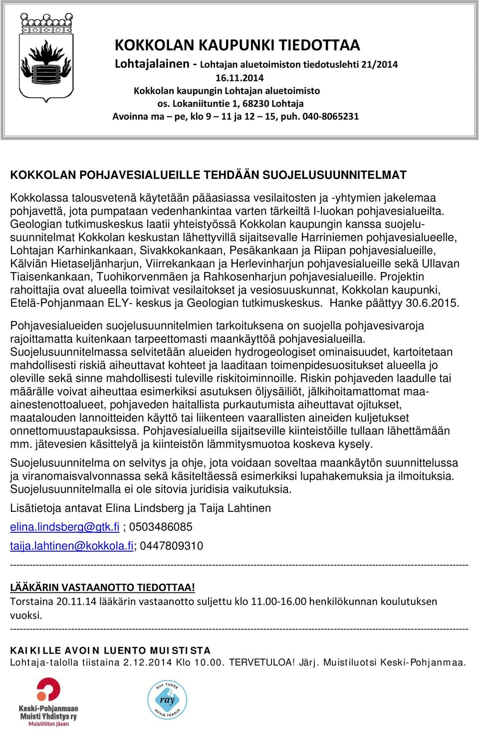 040 8065231 KOKKOLAN POHJAVESIALUEILLE TEHDÄÄN SUOJELUSUUNNITELMAT Kokkolassa talousvetenä käytetään pääasiassa vesilaitosten ja -yhtymien jakelemaa pohjavettä, jota pumpataan vedenhankintaa varten