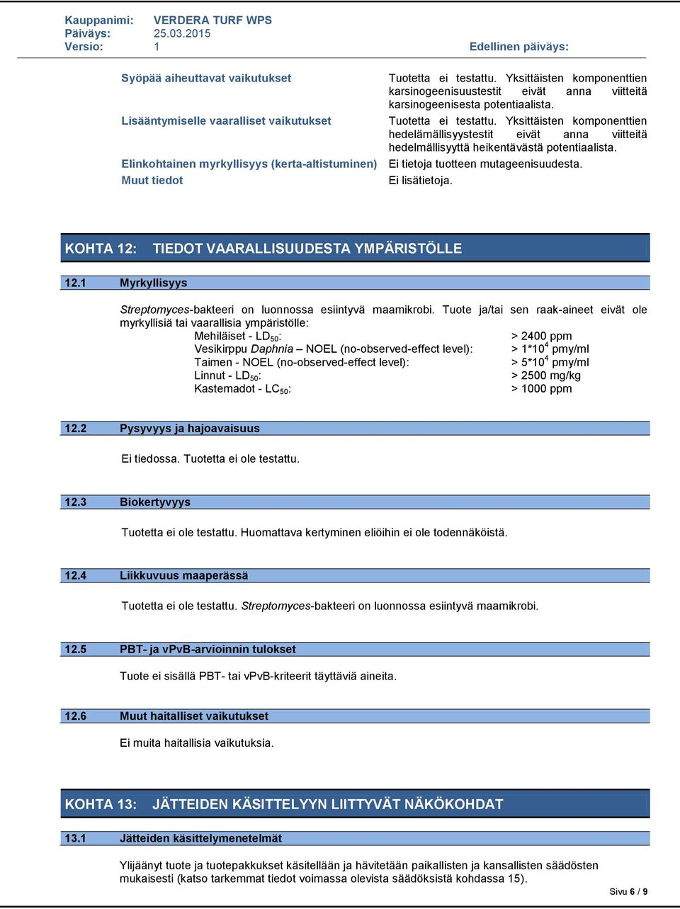 Elinkohtainen myrkyllisyys (kerta-altistuminen) Ei tietoja tuotteen mutageenisuudesta. Muut tiedot Ei lisätietoja. KOHTA 12: TIEDOT VAARALLISUUDESTA YMPÄRISTÖLLE 12.