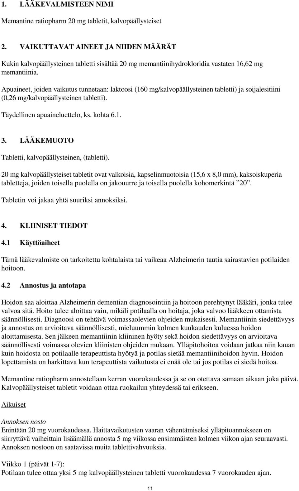 Apuaineet, joiden vaikutus tunnetaan: laktoosi (160 mg/kalvopäällysteinen tabletti) ja soijalesitiini (0,26 mg/kalvopäällysteinen tabletti). Täydellinen apuaineluettelo, ks. kohta 6.1. 3.