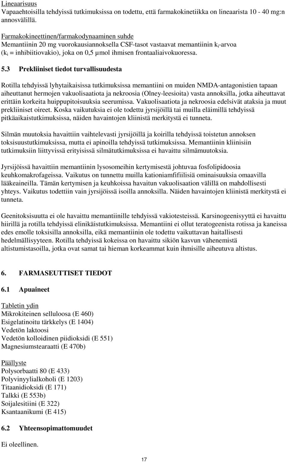 3 Prekliiniset tiedot turvallisuudesta Rotilla tehdyissä lyhytaikaisissa tutkimuksissa memantiini on muiden NMDA-antagonistien tapaan aiheuttanut hermojen vakuolisaatiota ja nekroosia