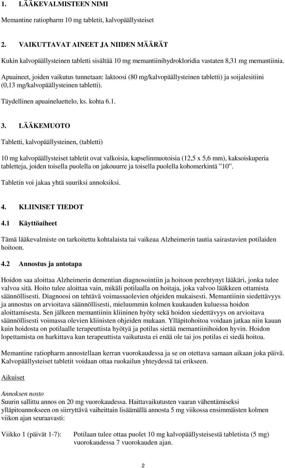 Apuaineet, joiden vaikutus tunnetaan: laktoosi (80 mg/kalvopäällysteinen tabletti) ja soijalesitiini (0,13 mg/kalvopäällysteinen tabletti). Täydellinen apuaineluettelo, ks. kohta 6.1. 3.