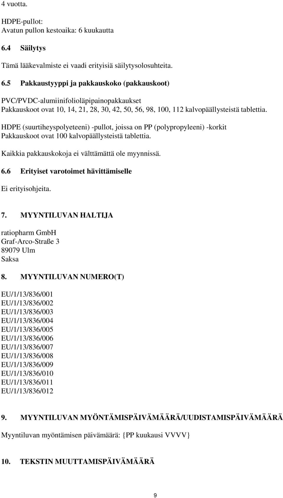 HDPE (suurtiheyspolyeteeni) -pullot, joissa on PP (polypropyleeni) -korkit Pakkauskoot ovat 100 kalvopäällysteistä tablettia. Kaikkia pakkauskokoja ei välttämättä ole myynnissä. 6.