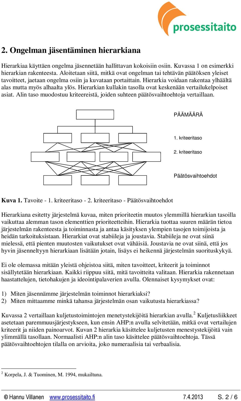 Hierarkian kullakin tasolla ovat keskenään vertailukelpoiset asiat. Alin taso muodostuu kriteereistä, joiden suhteen päätösvaihtoehtoja vertaillaan. PÄÄMÄÄRÄ 1. kriteeritaso 2.