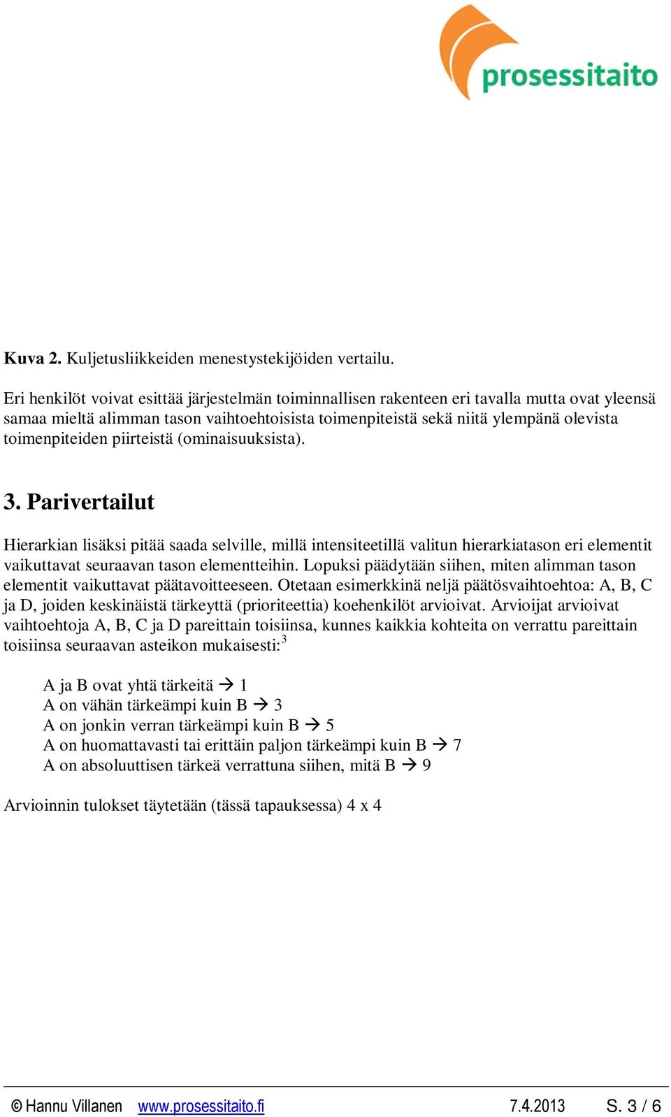 13-15 d > 15 d Erinomainen Yli keskiarvon Keskiarvo Alle keskiarvon Hylätty Erinomainen Yli keskiarvon Keskiarvo Alle keskiarvon Hylätty Arviointi Kuva 2.