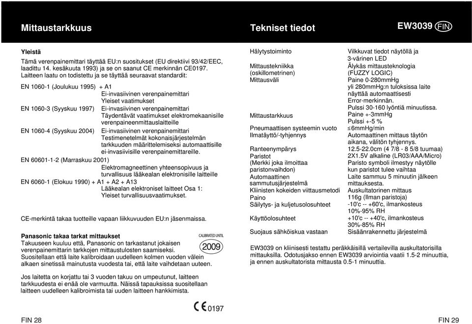 verenpainemittari Täydentävät vaatimukset elektromekaanisille verenpaineenmittauslaitteille EN 1060-4 (Syyskuu 2004) Ei-invasiivinen verenpainemittari Testimenetelmät kokonaisjärjestelmän tarkkuuden