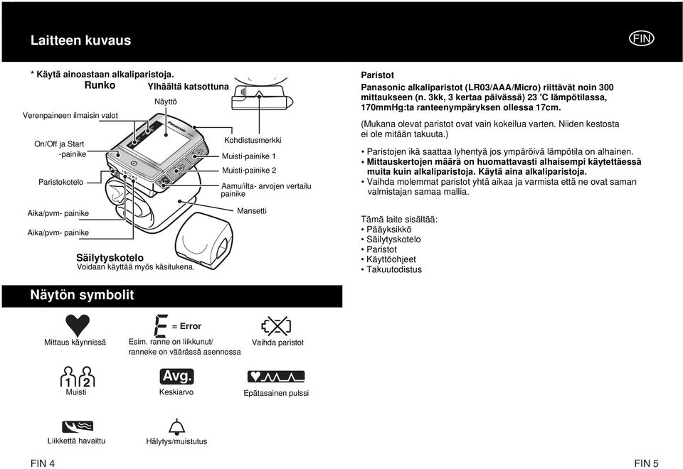 Panasonic alkaliparistot (LR03/AAA/Micro) riittävät noin 300 mittaukseen (n. 3kk, 3 kertaa päivässä) 23 'C lämpötilassa, 170mmHg:ta ranteenympäryksen ollessa 17cm.