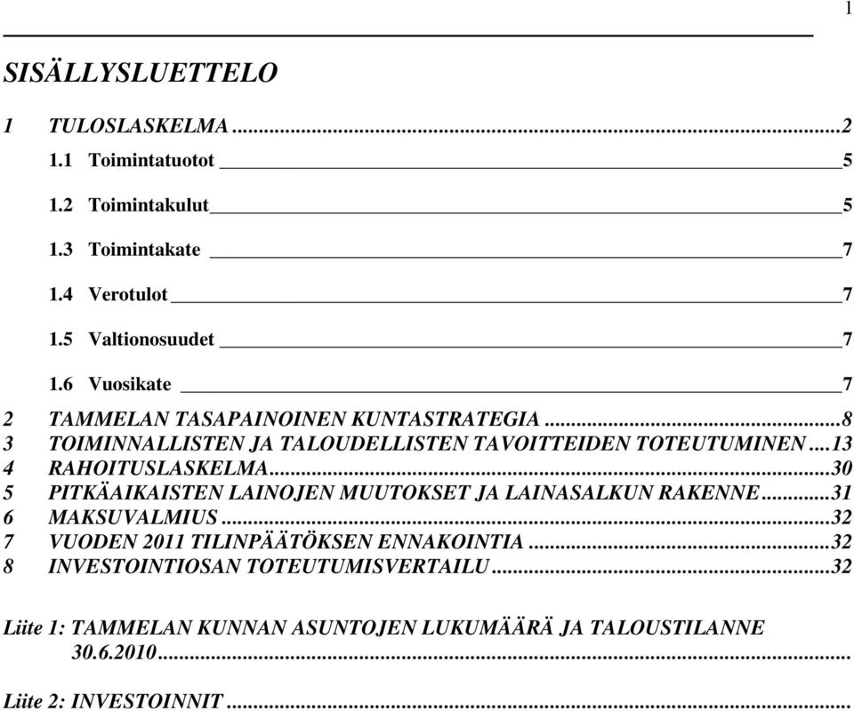 ..8 3 TOIMINNALLISTEN JA TALOUDELLISTEN TAVOITTEIDEN TOTEUTUMINEN...13 4 RAHOITUSLASKELMA.
