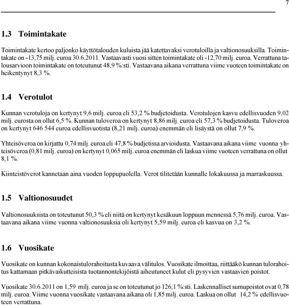 Vastaavana aikana verrattuna viime vuoteen toimintakate on heikentynyt 8,3 %. 1.4 Verotulot Kunnan verotuloja on kertynyt 9,6 milj. euroa eli 53,2 % budjetoidusta.