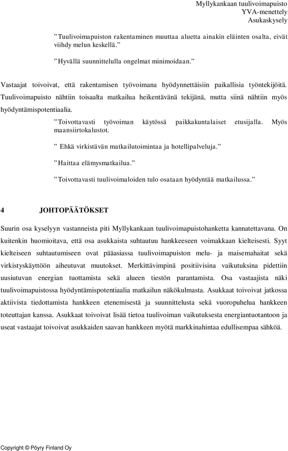 Tuulivoimapuisto nähtiin toisaalta matkailua heikentävänä tekijänä, mutta siinä nähtiin myös hyödyntämispotentiaalia. Toivottavasti työvoiman käytössä paikkakuntalaiset etusijalla.