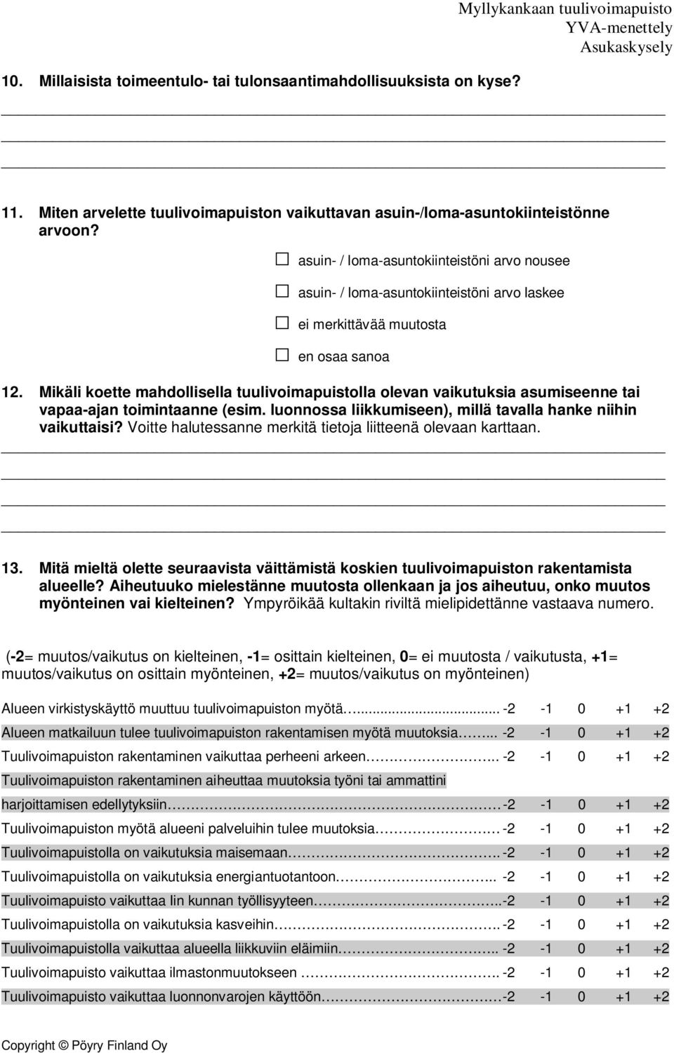 Mikäli koette mahdollisella tuulivoimapuistolla olevan vaikutuksia asumiseenne tai vapaa-ajan toimintaanne (esim. luonnossa liikkumiseen), millä tavalla hanke niihin vaikuttaisi?