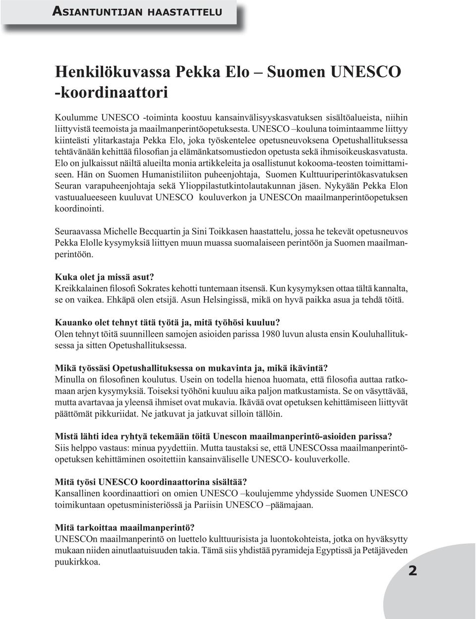 UNESCO kouluna toimintaamme liittyy kiinteästi ylitarkastaja Pekka Elo, joka työskentelee opetusneuvoksena Opetushallituksessa tehtävänään kehittää filosofian ja elämänkatsomustiedon opetusta sekä