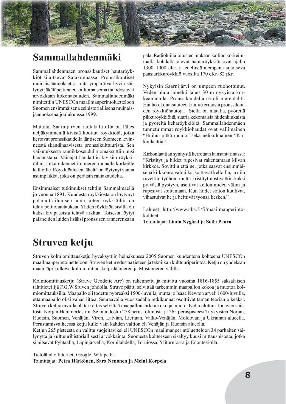 Sammallahdenmäki nimitettiin UNESCOn maailmanperintöluetteloon Suomen ensimmäisenä esihistoriallisena muinaisjäännöksenä joulukuussa 1999.