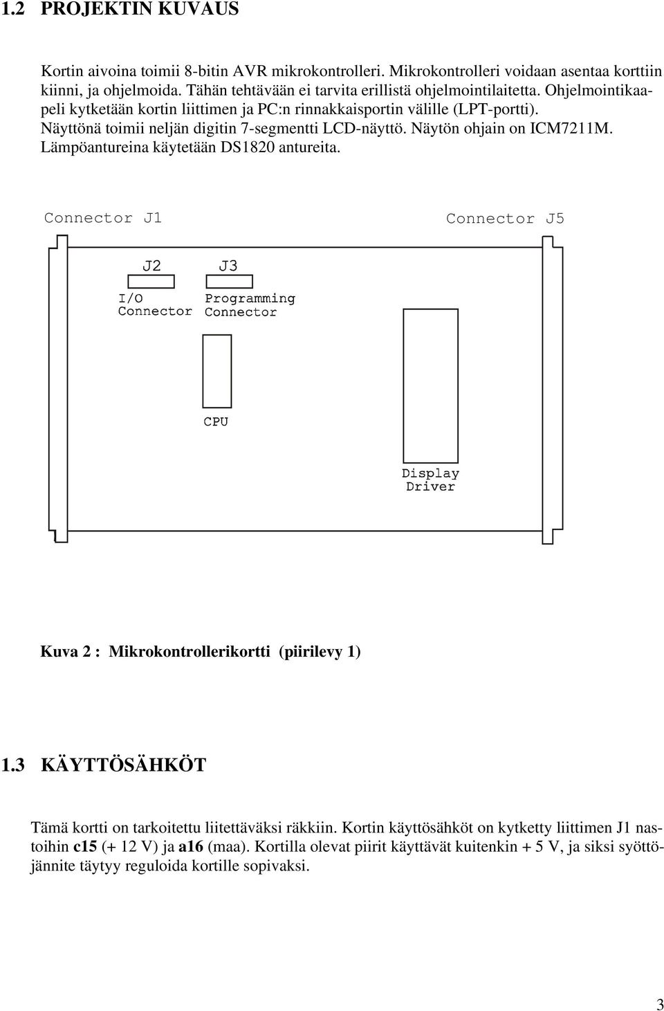 Näyttönä toimii neljän digitin 7-segmentti LCD-näyttö. Näytön ohjain on ICM7211M. Lämpöantureina käytetään DS1820 antureita.