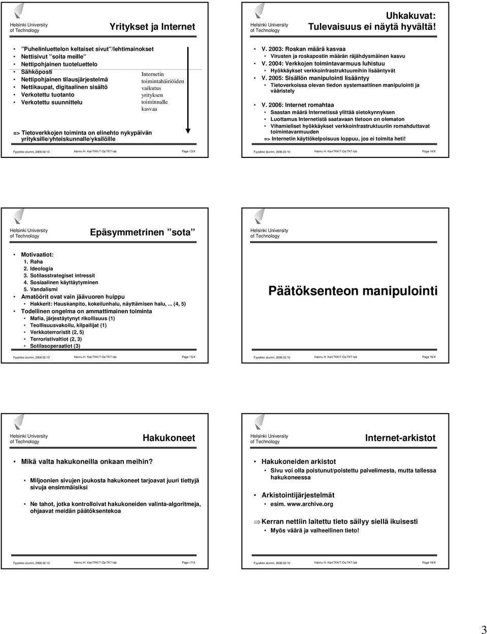 Verkotettu suunnittelu => Tietoverkkojen toiminta on elinehto nykypäivän yrityksille/yhteiskunnalle/yksilöille in toimintahäiriöiden vaikutus yrityksen toiminnalle kasvaa V.