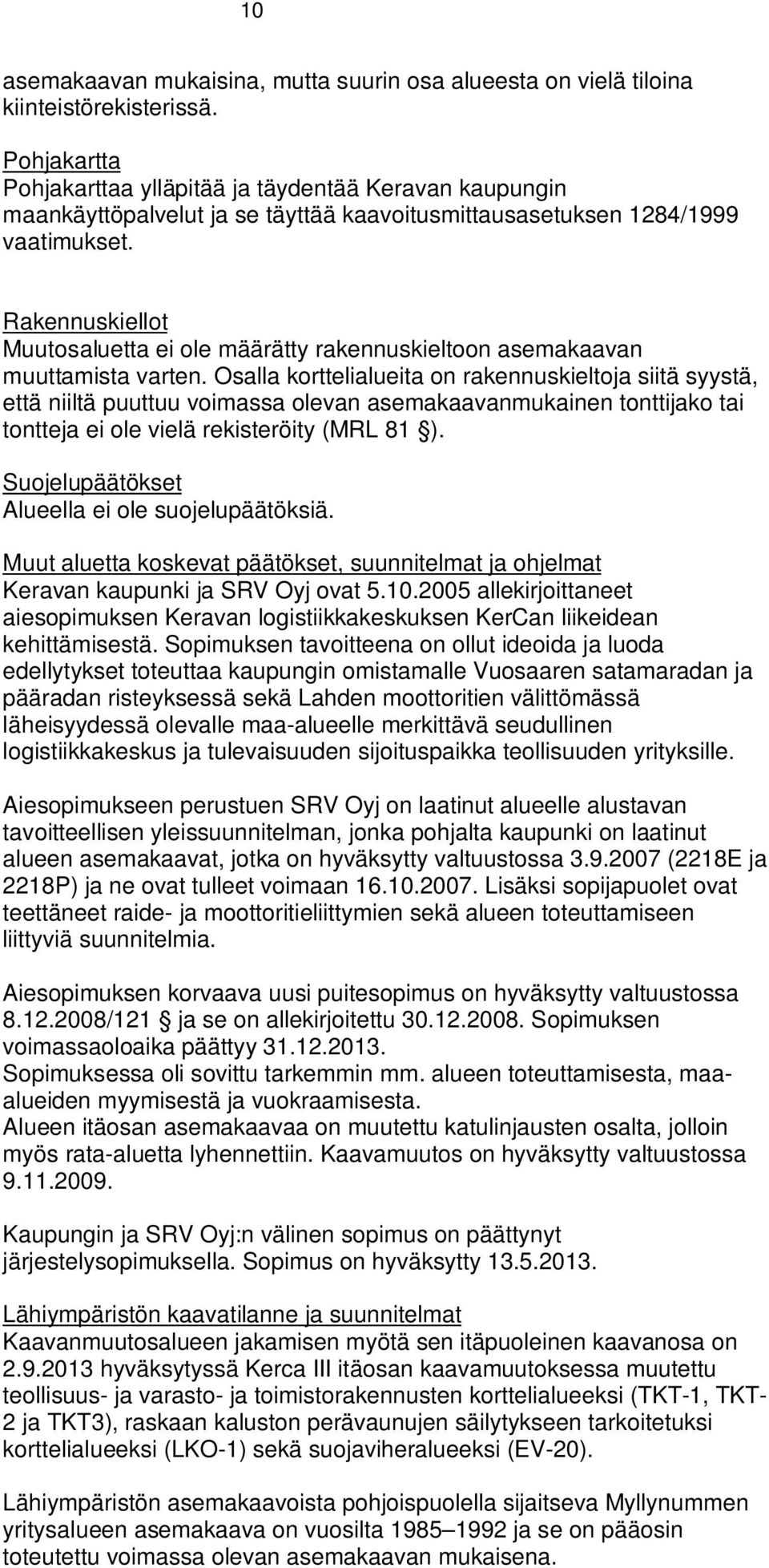 Raennusiellot Muutosaluetta ei ole määrätty raennusieltoon asemaaavan muuttamista varten.