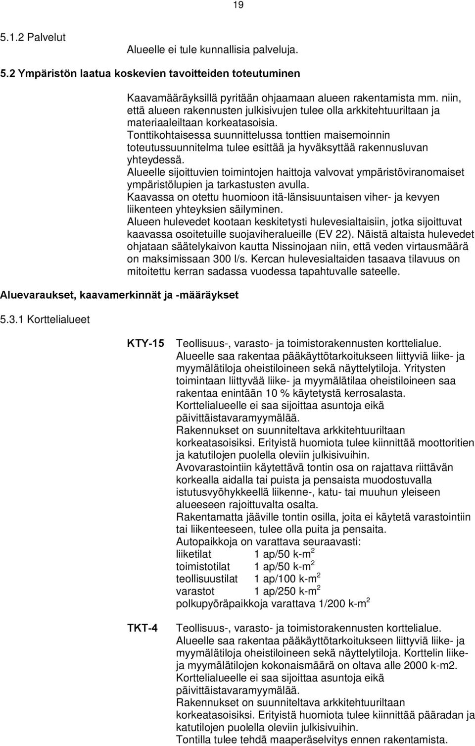 Tonttiohtaisessa suunnittelussa tonttien maisemoinnin toteutussuunnitelma tulee esittää ja hyväsyttää raennusluvan yhteydessä.