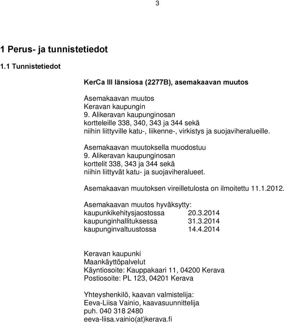 Alieravan aupunginosan orttelit, ja seä niihin liittyvät atu- ja suojaviheralueet. Asemaaavan muutosen vireilletulosta on ilmoitettu..0.