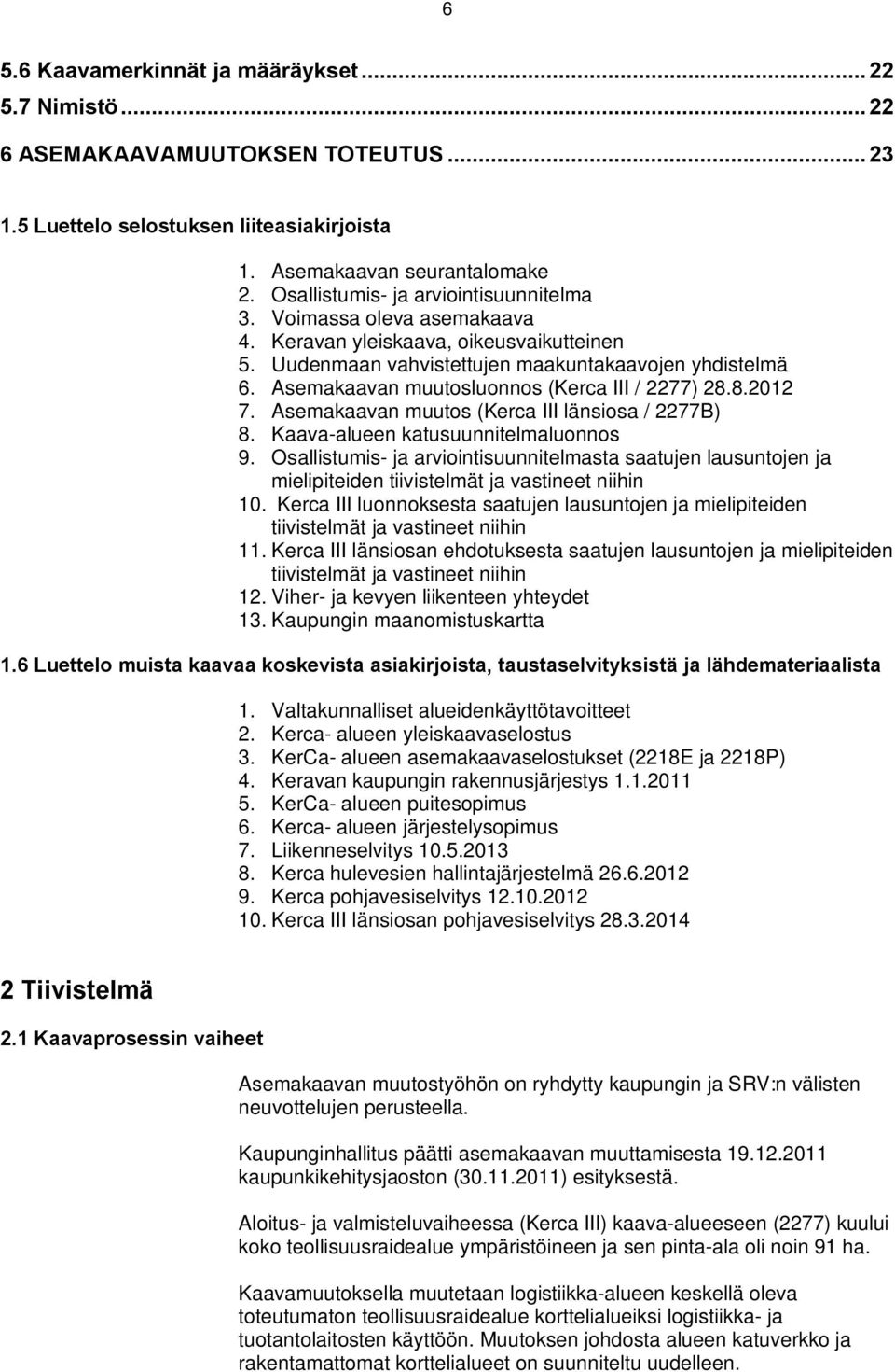 Kaava-alueen atusuunnitelmaluonnos. Osallistumis- ja arviointisuunnitelmasta saatujen lausuntojen ja mielipiteiden tiivistelmät ja vastineet niihin 0.