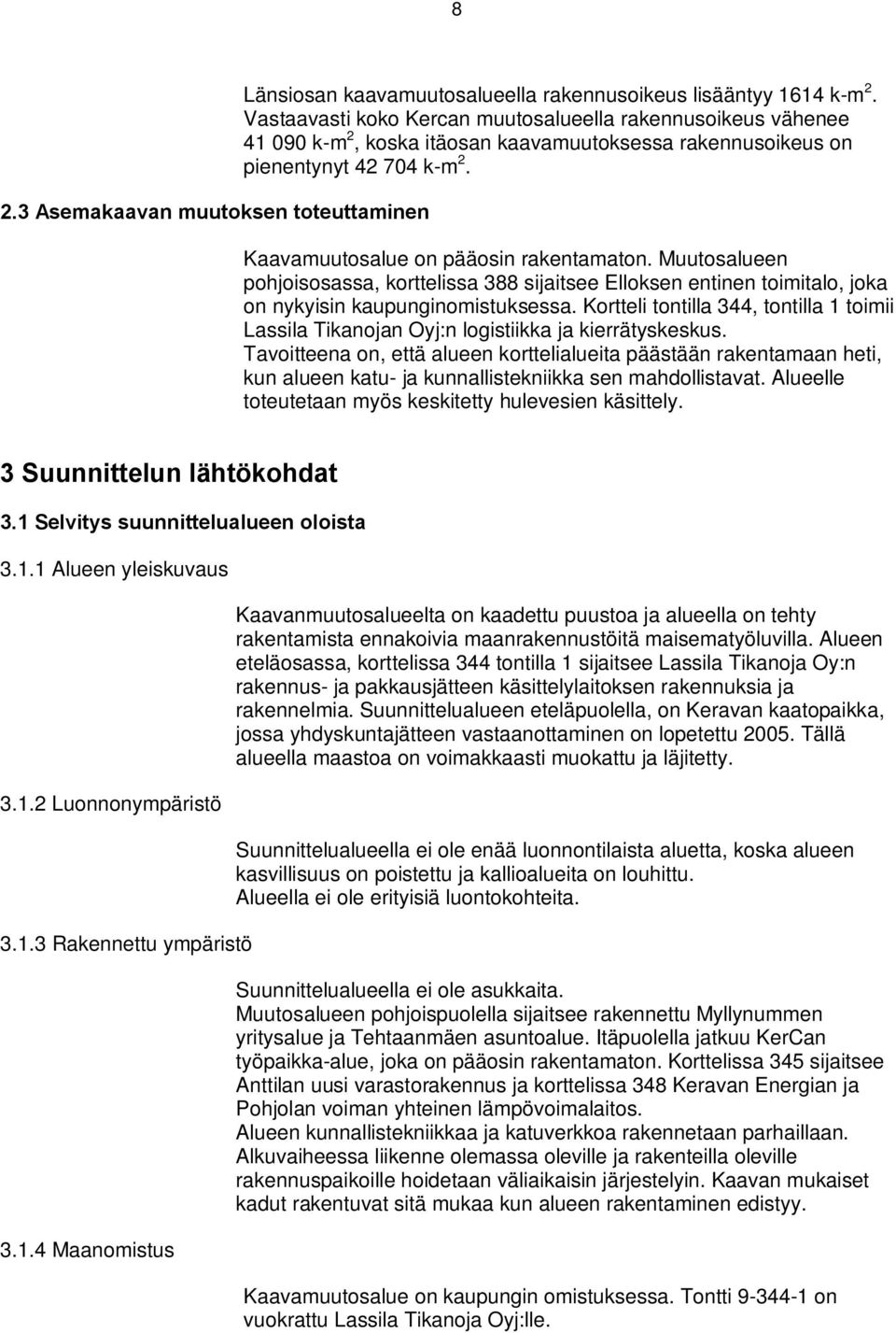 Muutosalueen pohjoisosassa, orttelissa sijaitsee Ellosen entinen toimitalo, joa on nyyisin aupunginomistusessa. Kortteli tontilla, tontilla toimii Lassila Tianojan Oyj:n logistiia ja ierrätysesus.