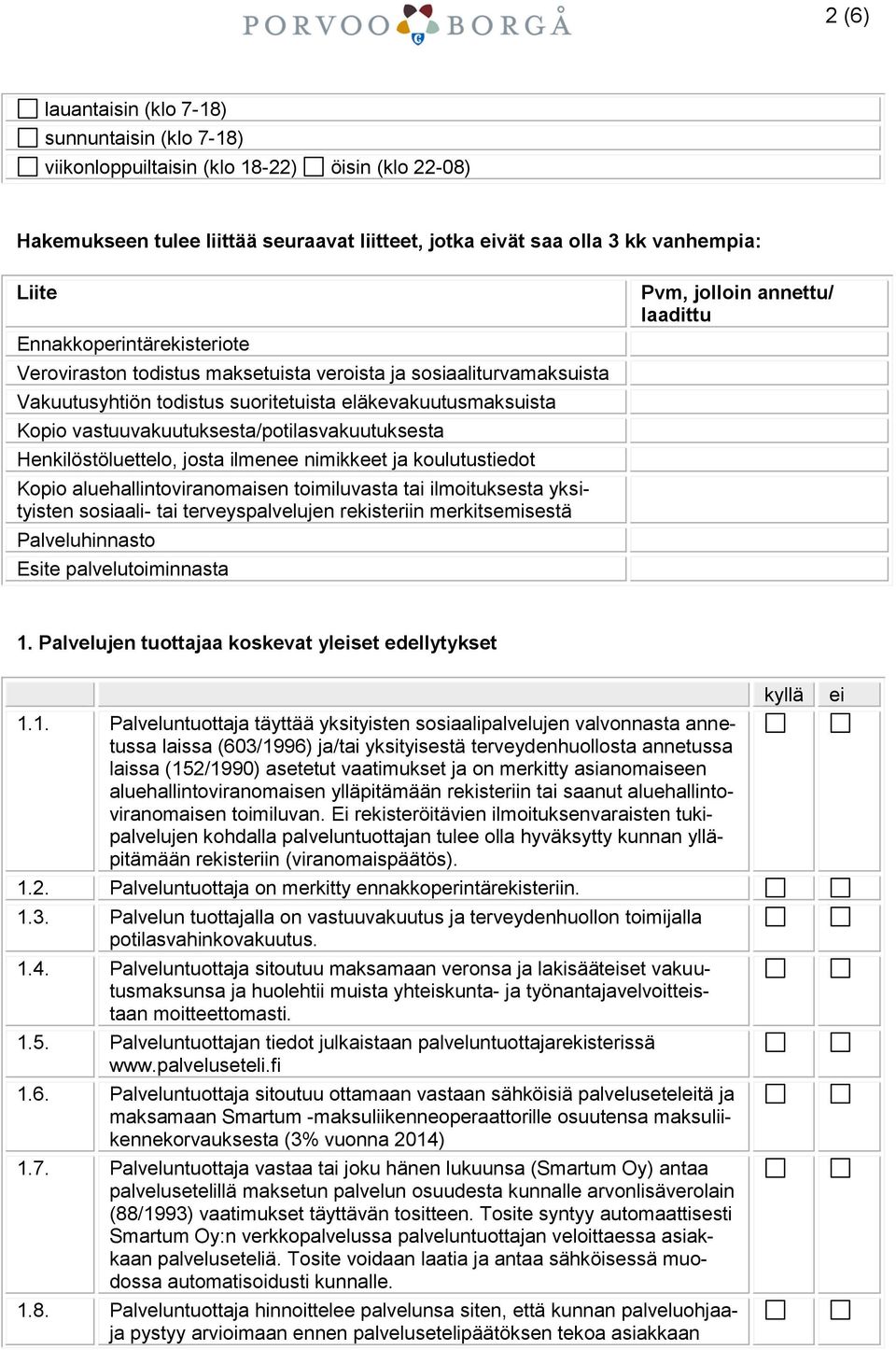 vastuuvakuutuksesta/potilasvakuutuksesta Henkilöstöluettelo, josta ilmenee nimikkeet ja koulutustiedot Kopio aluehallintoviranomaisen toimiluvasta tai ilmoituksesta yksityisten sosiaali- tai