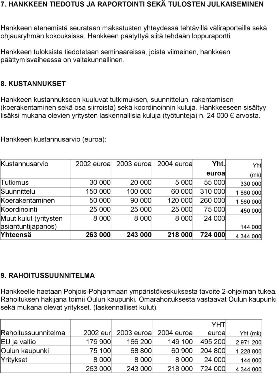 KUSTANNUKSET Hankkeen kustannukseen kuuluvat tutkimuksen, suunnittelun, rakentamisen (koerakentaminen sekä osa siirroista) sekä koordinoinnin kuluja.