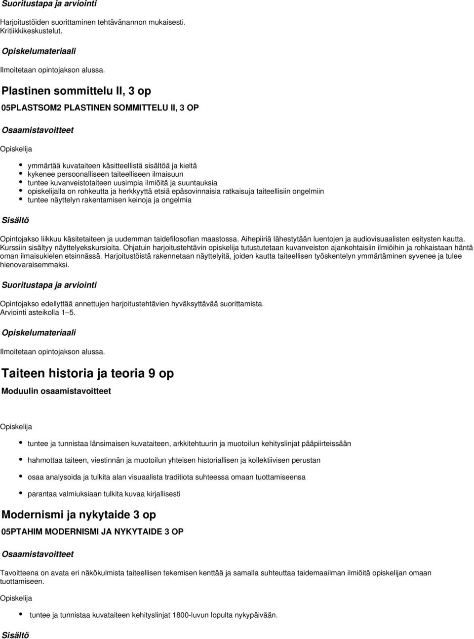 uusimpia ilmiöitä ja suuntauksia iskelijalla on rohkeutta ja herkkyyttä etsiä epäsovinnaisia ratkaisuja taiteellisiin ongelmiin tuntee näyttelyn rakentamisen keinoja ja ongelmia Opintojakso liikkuu