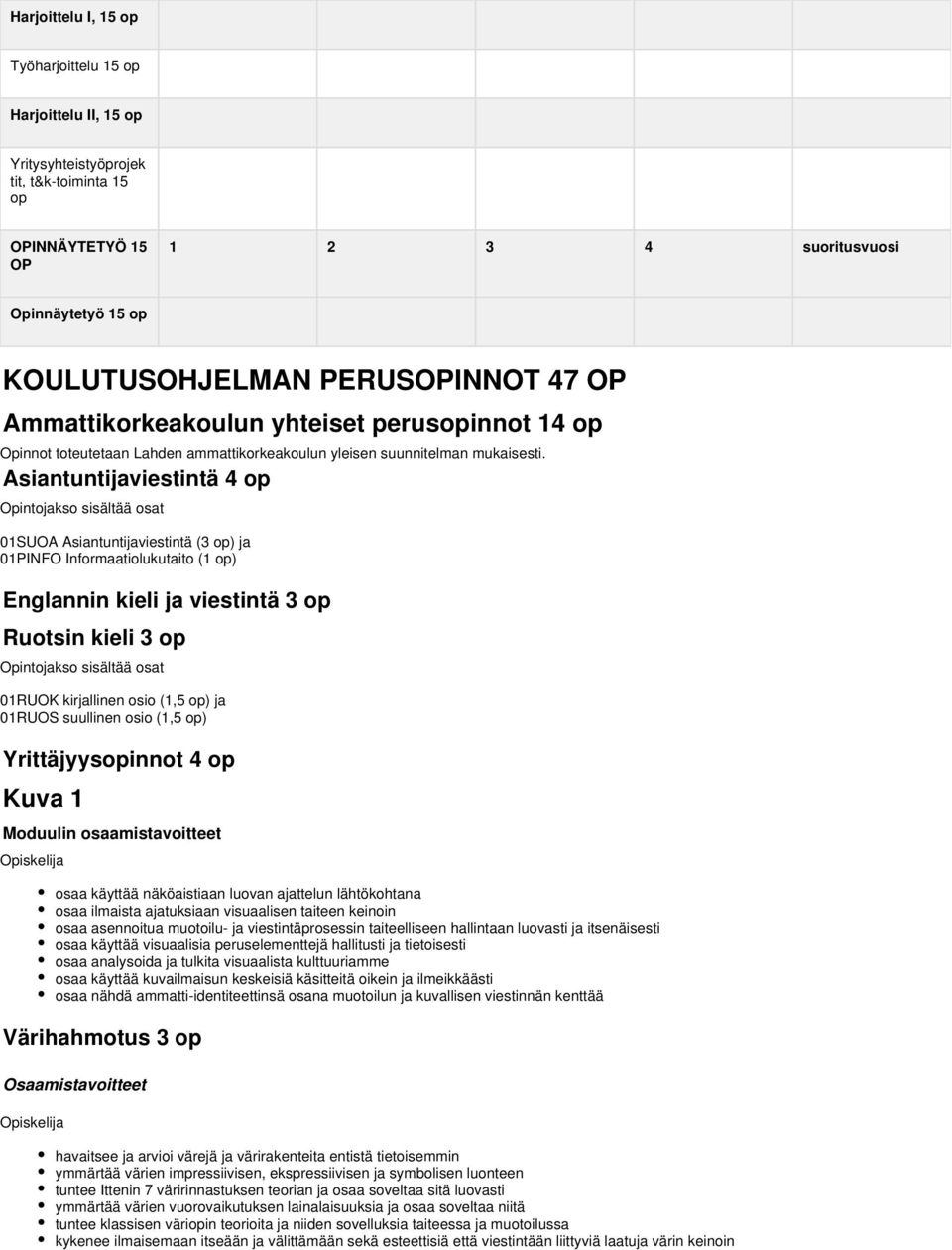 Asiantuntijaviestintä 4 Opintojakso sisältää osat 01SUOA Asiantuntijaviestintä ( ) ja 01PINFO Informaatiolukutaito (1 ) Englannin kieli ja viestintä Ruotsin kieli Opintojakso sisältää osat 01RUOK